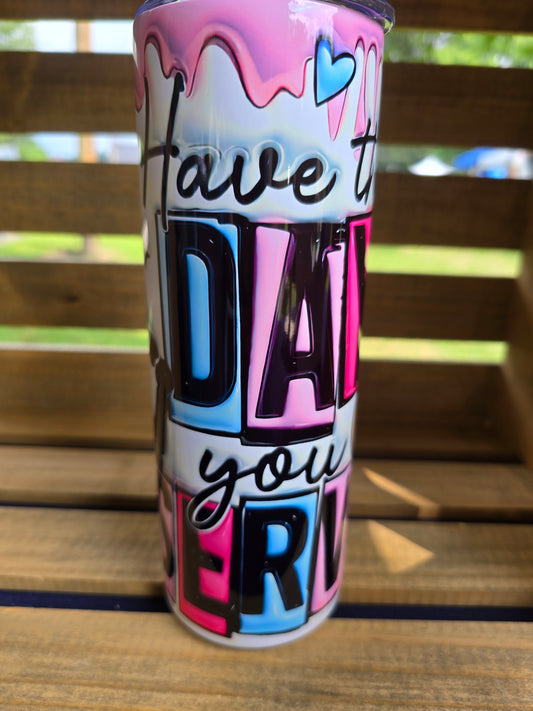 Have the Day you Deserve 20oz tumbler